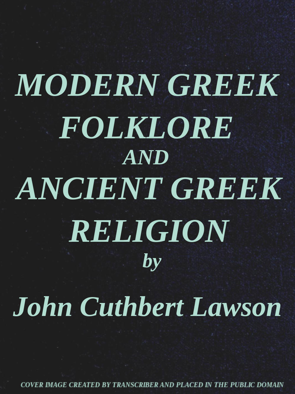 Modern Greek Folklore and Ancient Greek Religion A Study in Survivals - J. C. (John Cuthbert) Lawson